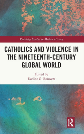 Catholics and Violence in the NineteenthCentury Global World