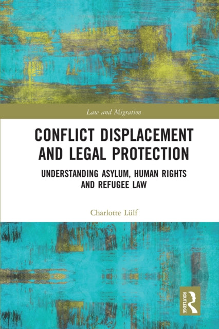 Conflict Displacement and Legal Protection: Understanding Asylum, Human Rights and Refugee Law