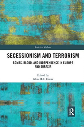 Secessionism and Terrorism: Bombs, Blood and Independence in Europe and Eurasia