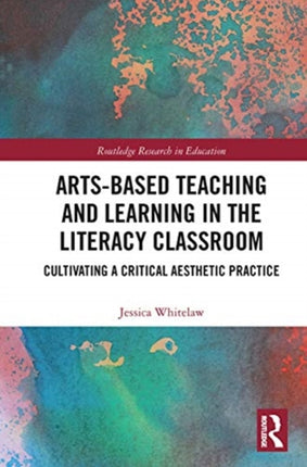 ArtsBased Teaching and Learning in the Literacy Classroom Cultivating a Critical Aesthetic Practice