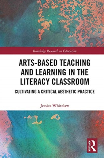 ArtsBased Teaching and Learning in the Literacy Classroom Cultivating a Critical Aesthetic Practice