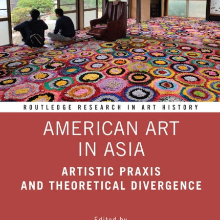 American Art in Asia: Artistic Praxis and Theoretical Divergence