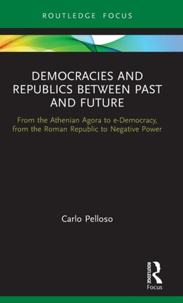 Democracies and Republics Between Past and Future: From the Athenian Agora to e-Democracy, from the Roman Republic to Negative Power