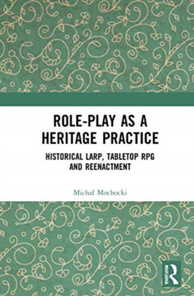 Roleplay as a Heritage Practice Historical Larp Tabletop RPG and Reenactment