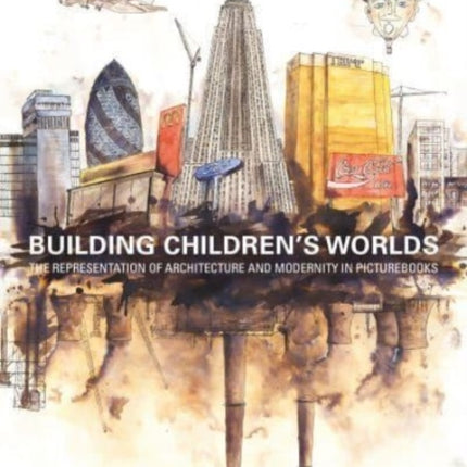 Building Children’s Worlds: The Representation of Architecture and Modernity in Picturebooks