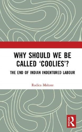 Why Should We Be Called Coolies The End of Indian Indentured Labour