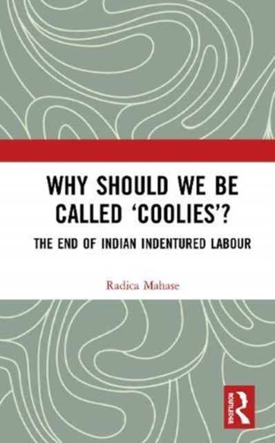 Why Should We Be Called Coolies The End of Indian Indentured Labour