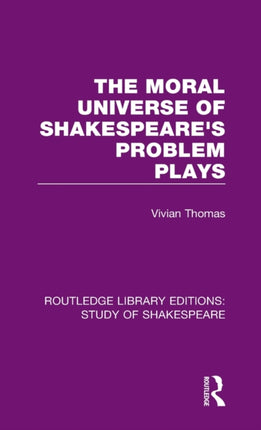 The Moral Universe of Shakespeares Problem Plays 10 Routledge Library Editions Study of Shakespeare