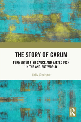 The Story of Garum: Fermented Fish Sauce and Salted Fish in the Ancient World