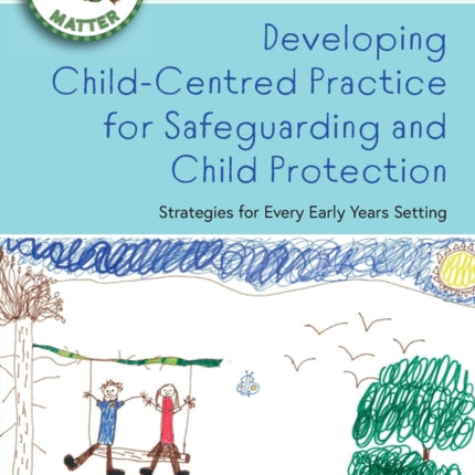 Developing Child-Centred Practice for Safeguarding and Child Protection: Strategies for Every Early Years Setting