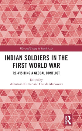 Indian Soldiers in the First World War Revisiting a Global Conflict War and Society in South Asia