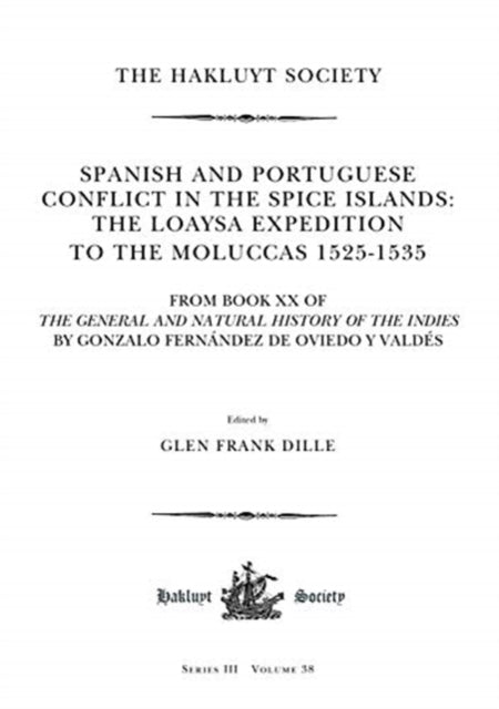 Spanish and Portuguese Conflict in the Spice Islands: The Loaysa Expedition to the Moluccas 1525-1535: From Book XX of The General and Natural History of the Indies by Gonzalo Fernández de Oviedo y Valdés