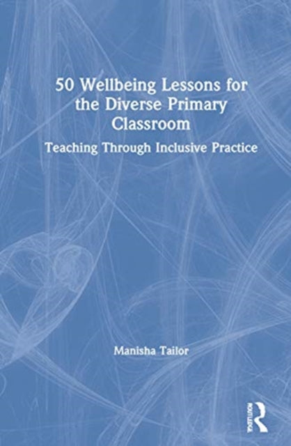 50 Wellbeing Lessons for the Diverse Primary Classroom Teaching Through Inclusive Practice
