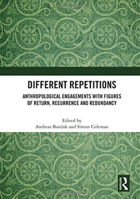 Different Repetitions Anthropological Engagements with Figures of Return Recurrence and Redundancy