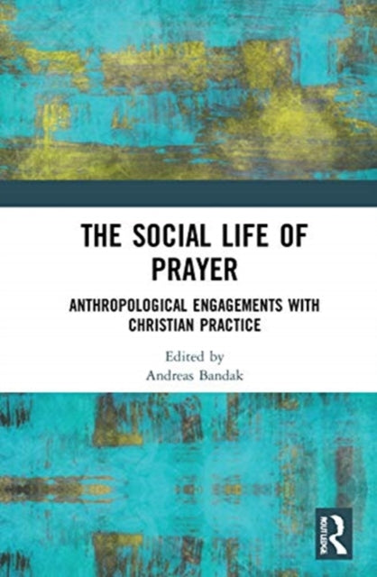 The Social Life of Prayer Anthropological Engagements with Christian Practice