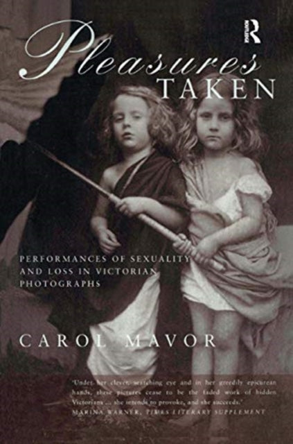 Pleasures Taken Performances of Sexuality and Loss in Victorian Photographs