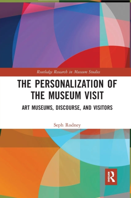 The Personalization of the Museum Visit Art Museums Discourse and Visitors Routledge Research in Museum Studies
