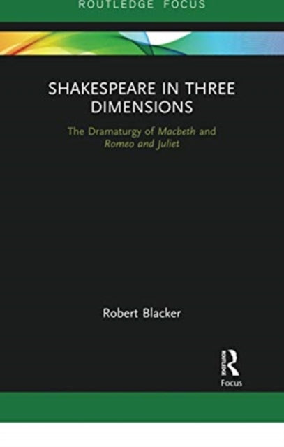 Shakespeare in Three Dimensions The Dramaturgy of Macbeth and Romeo and Juliet Focus on Dramaturgy