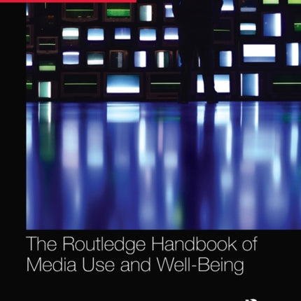 The Routledge Handbook of Media Use and WellBeing