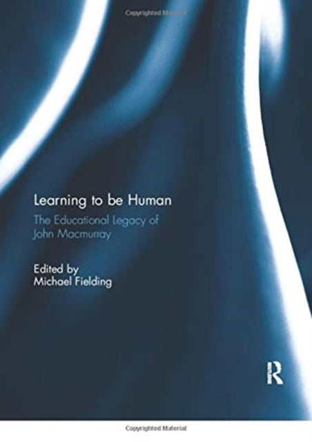 Learning to be Human The Educational Legacy of John MacMurray