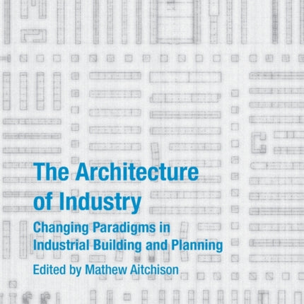 The Architecture of Industry Changing Paradigms in Industrial Building and Planning Ashgate Studies in Architecture
