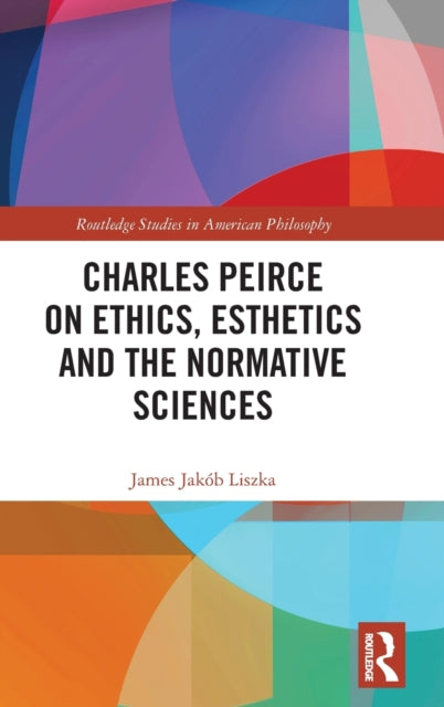 Charles Peirce on Ethics Esthetics and the Normative Sciences