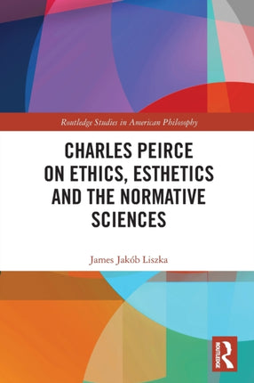 Charles Peirce on Ethics Esthetics and the Normative Sciences