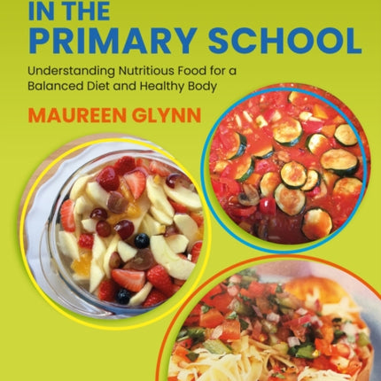 A Practical Guide to Healthy Cooking in the Primary School: Understanding Nutritious Food for a Balanced Diet and Healthy Body