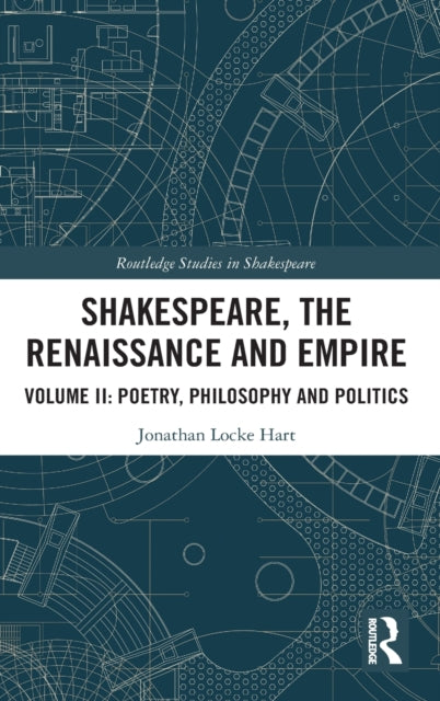 Shakespeare the Renaissance and Empire Volume II Poetry Philosophy and Politics 2 Routledge Studies in Shakespeare