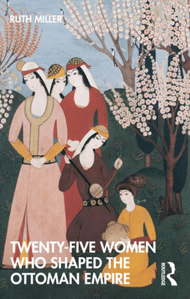 TwentyFive Women Who Shaped the Ottoman Empire