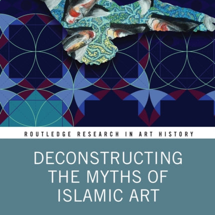 Deconstructing the Myths of Islamic Art