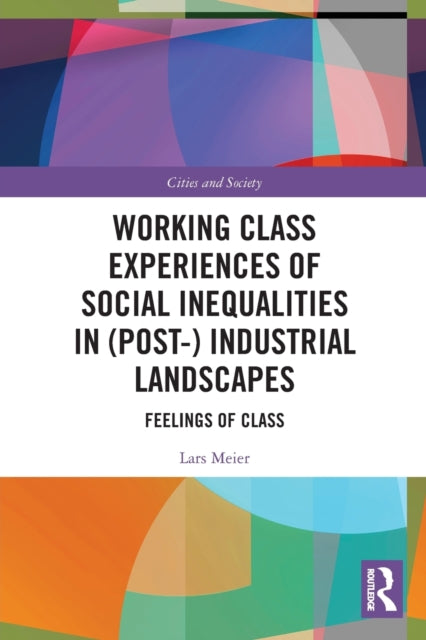Working Class Experiences of Social Inequalities in Post Industrial Landscapes