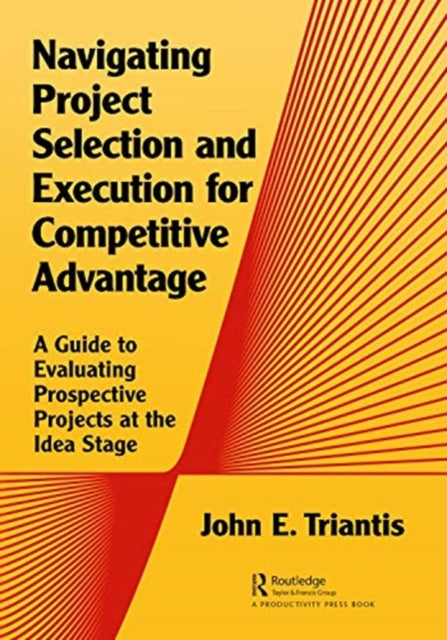 Navigating Project Selection and Execution for Competitive Advantage: A Guide to Evaluating Prospective Projects at the Idea Stage