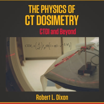 The Physics of CT Dosimetry CTDI and Beyond