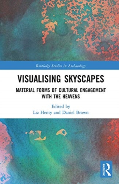 Visualising Skyscapes Material Forms of Cultural Engagement with the Heavens Routledge Studies in Archaeology