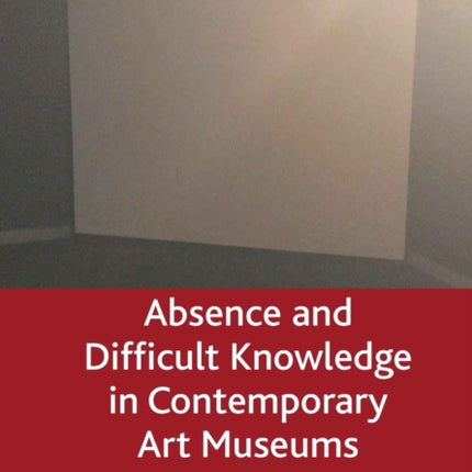 Absence and Difficult Knowledge in Contemporary Art Museums