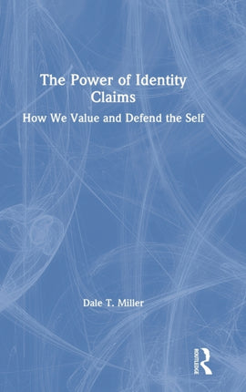 The Power of Identity Claims How We Value and Defend the Self