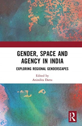 Gender Space and Agency in India Exploring Regional Genderscapes