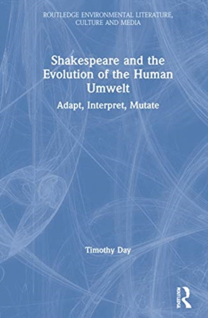 Shakespeare and the Evolution of the Human Umwelt Adapt Interpret Mutate Routledge Environmental Literature Culture and Media