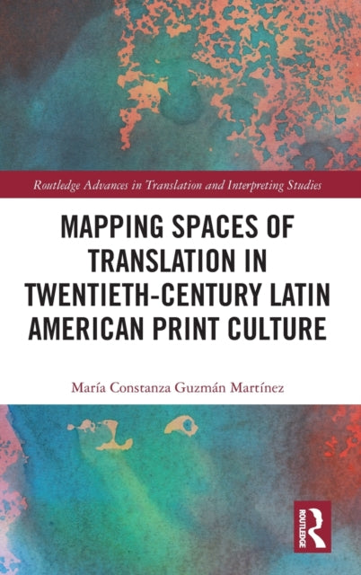 Mapping Spaces of Translation in TwentiethCentury Latin American Print Culture Routledge Advances in Translation and Interpreting Studies