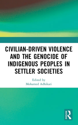 CivilianDriven Violence and the Genocide of Indigenous Peoples in Settler Societies