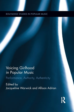Voicing Girlhood in Popular Music Performance Authority Authenticity Routledge Studies in Popular Music