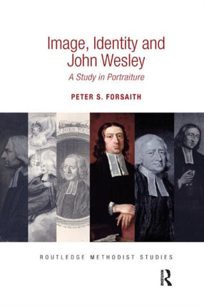 Image Identity and John Wesley A Study in Portraiture Routledge Methodist Studies