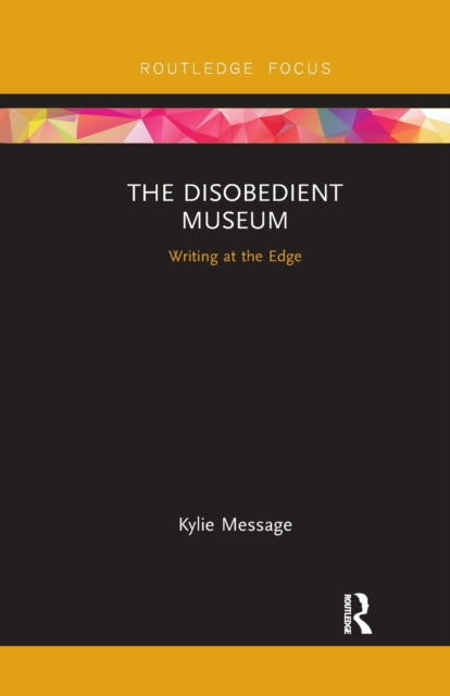 The Disobedient Museum Writing at the Edge Museums in Focus