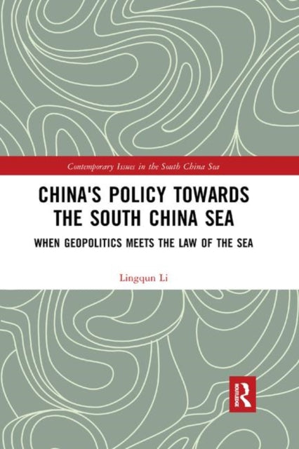 Chinas Policy towards the South China Sea When Geopolitics Meets the Law of the Sea Contemporary Issues in the South China Sea