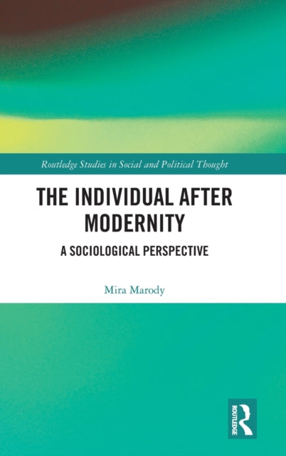 The Individual After Modernity A Sociological Perspective Routledge Studies in Social and Political Thought