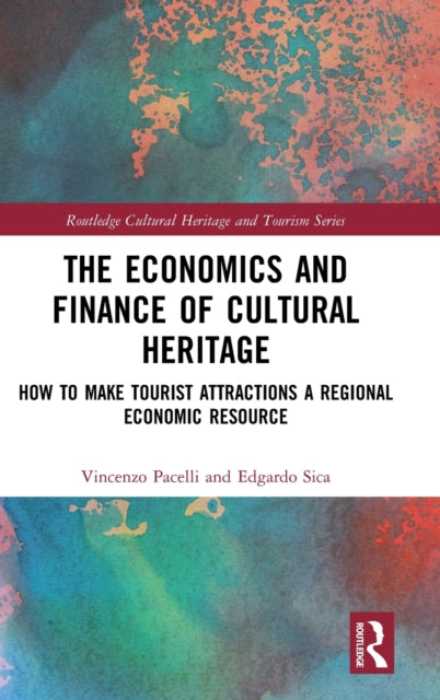 The Economics and Finance of Cultural Heritage How to Make Tourist Attractions a Regional Economic Resource Routledge Cultural Heritage and Tourism Series