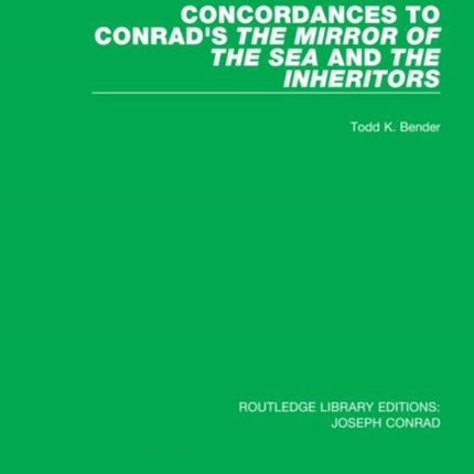 Concordances to Conrads The Mirror of the Sea and The Inheritors 13 Routledge Library Editions Joseph Conrad