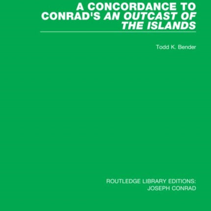 A Concordance to Conrads An Outcast of the Islands 14 Routledge Library Editions Joseph Conrad