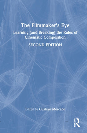 The Filmmaker's Eye: Learning (and Breaking) the Rules of Cinematic Composition